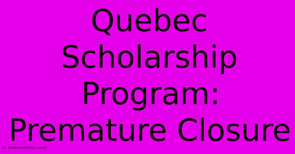 Quebec Scholarship Program: Premature Closure