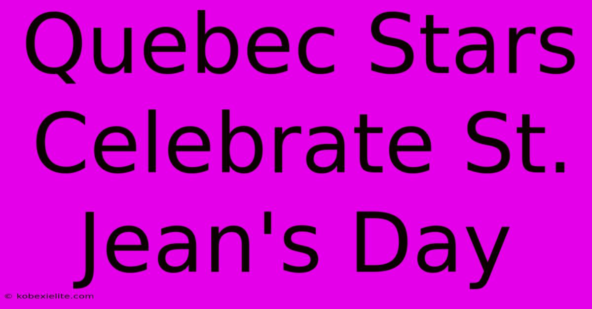 Quebec Stars Celebrate St. Jean's Day