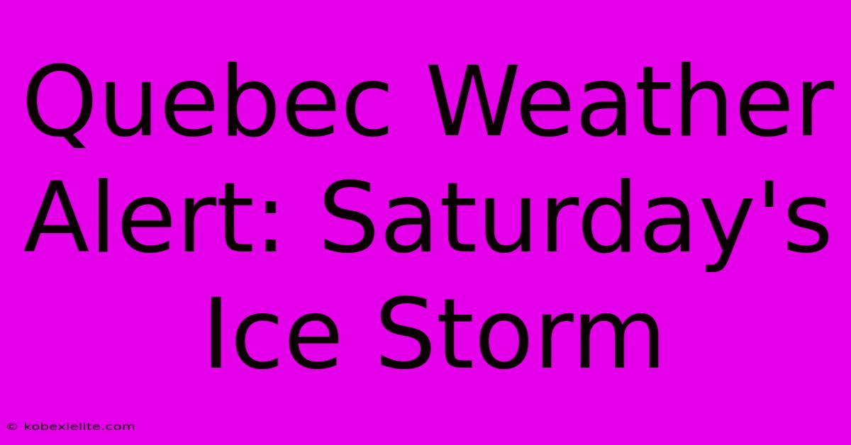 Quebec Weather Alert: Saturday's Ice Storm