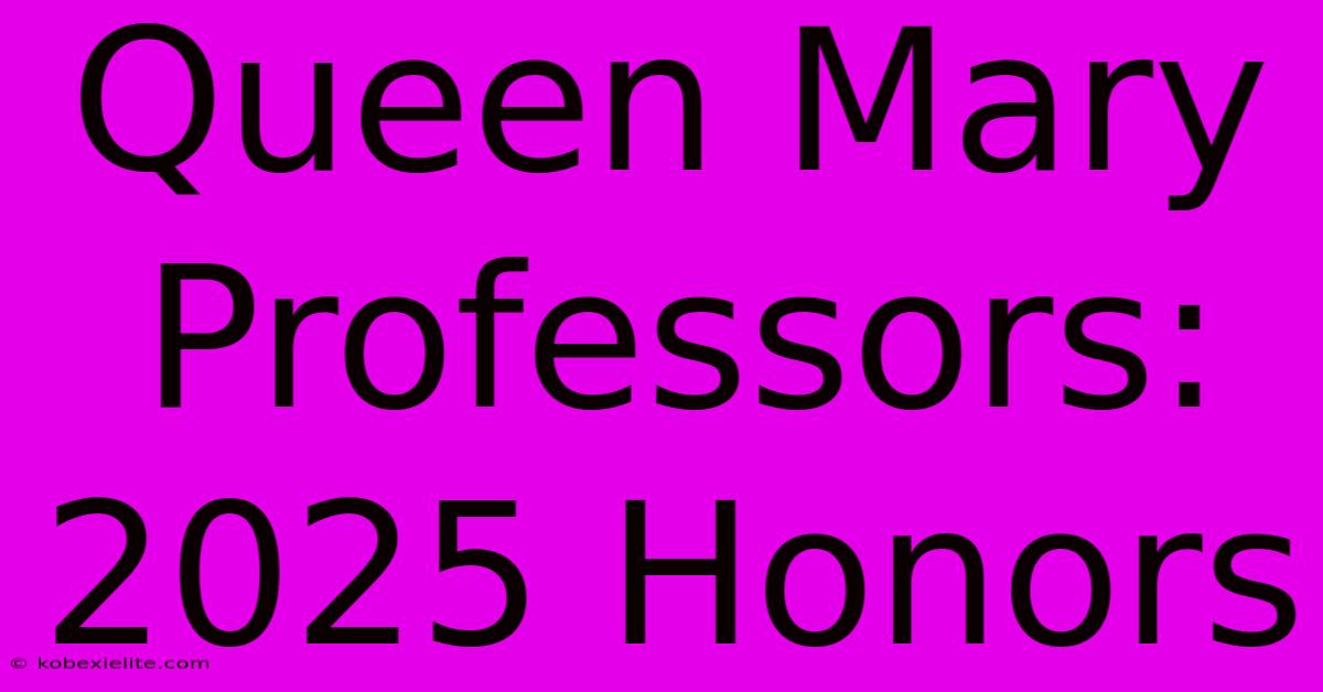 Queen Mary Professors: 2025 Honors