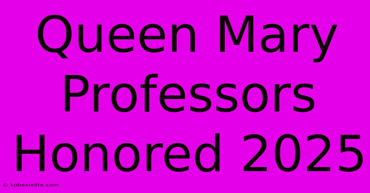 Queen Mary Professors Honored 2025