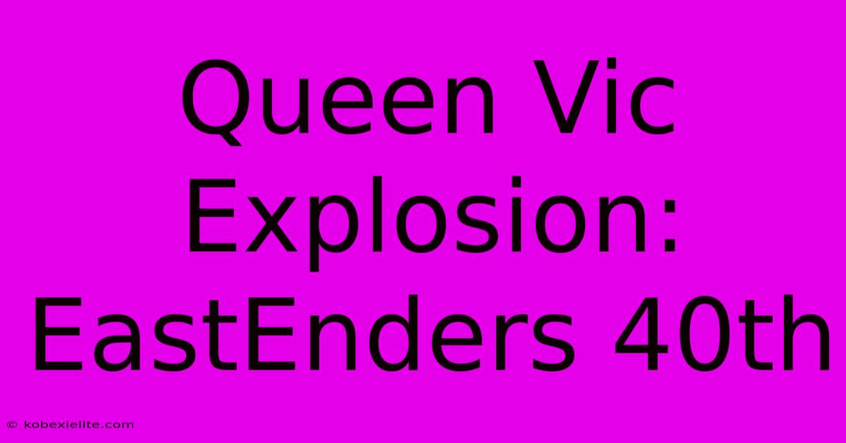 Queen Vic Explosion: EastEnders 40th