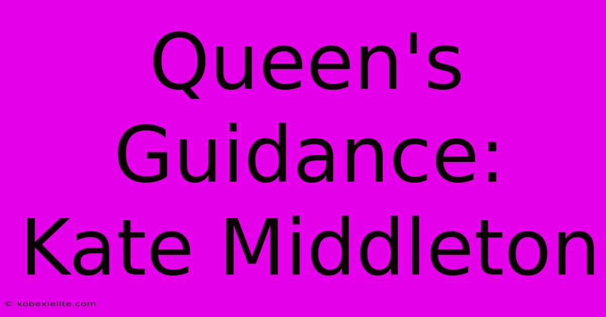 Queen's Guidance: Kate Middleton