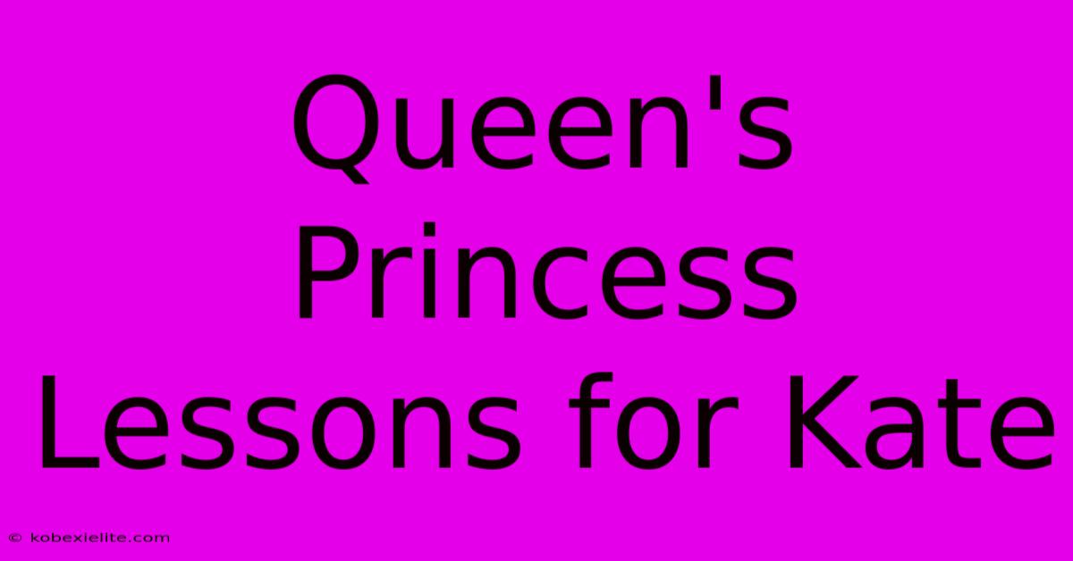 Queen's Princess Lessons For Kate