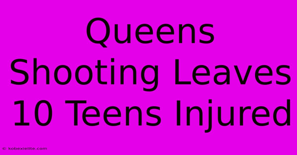 Queens Shooting Leaves 10 Teens Injured