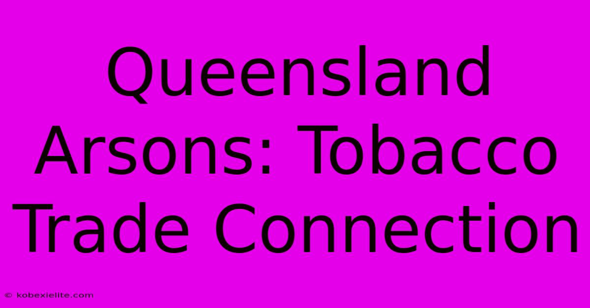 Queensland Arsons: Tobacco Trade Connection