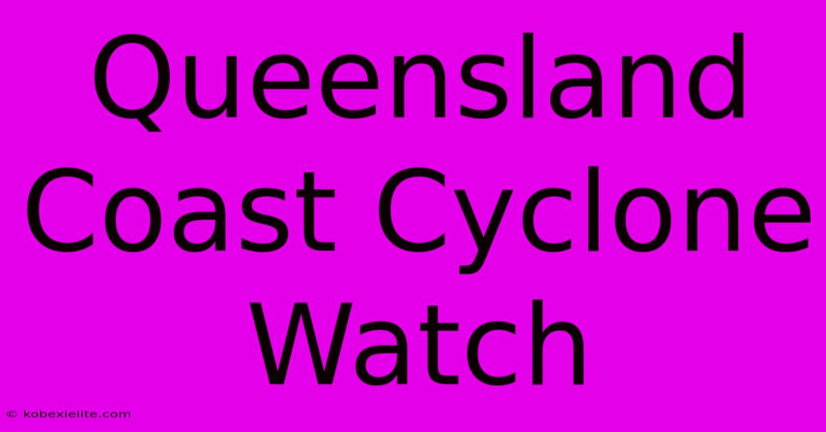 Queensland Coast Cyclone Watch Queensland Coast Cyclone Watch