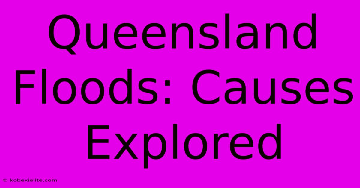 Queensland Floods: Causes Explored