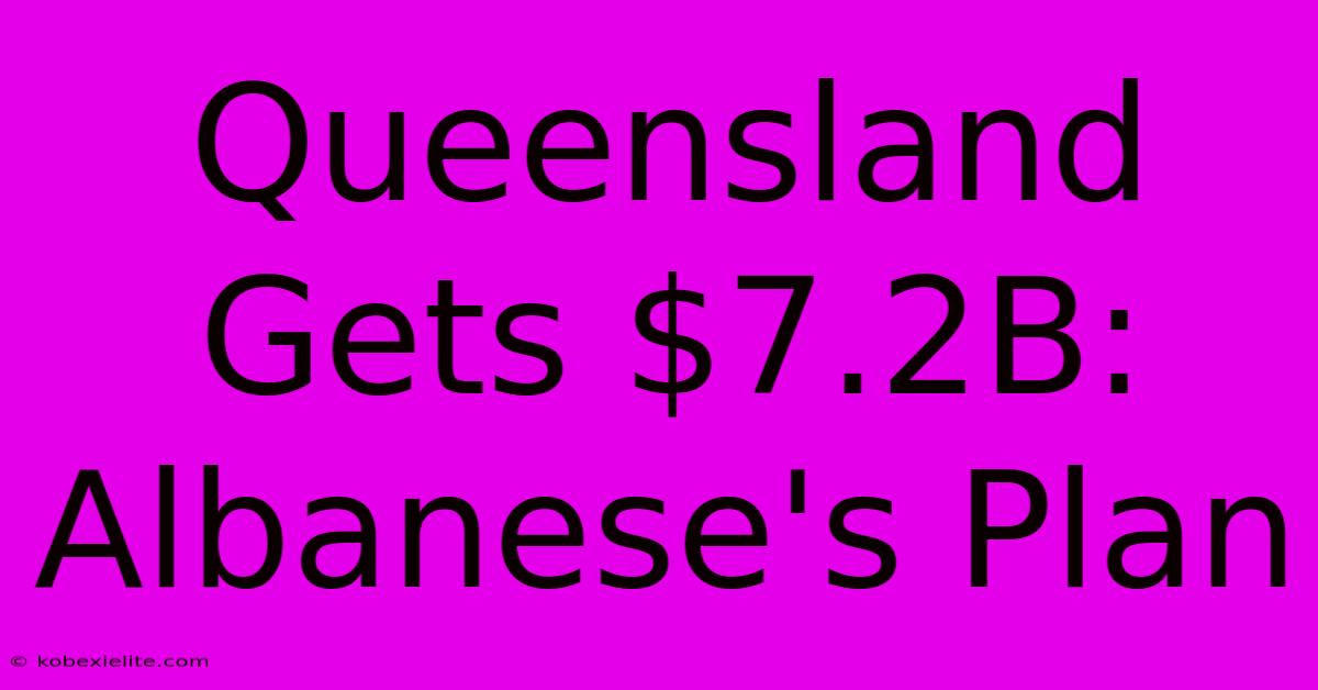 Queensland Gets $7.2B: Albanese's Plan