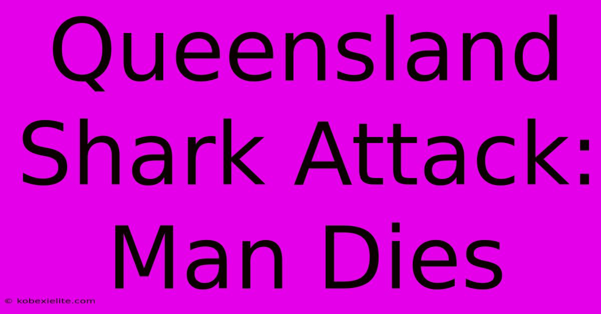 Queensland Shark Attack: Man Dies