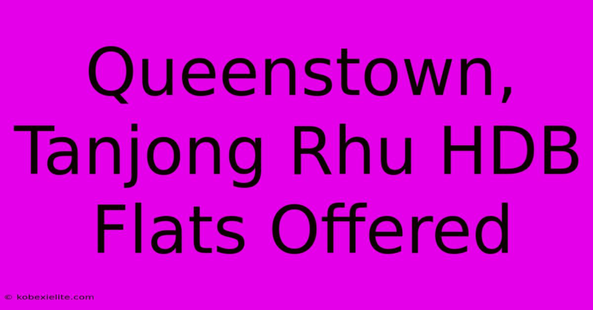 Queenstown, Tanjong Rhu HDB Flats Offered