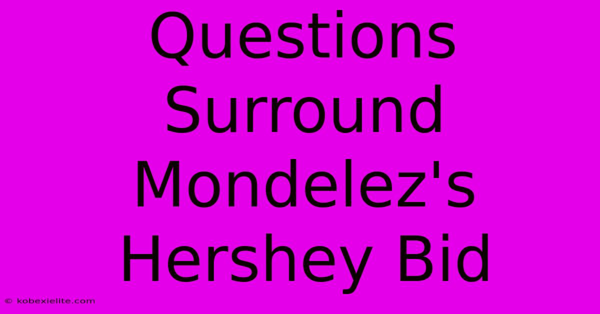 Questions Surround Mondelez's Hershey Bid