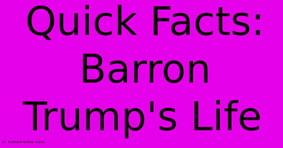 Quick Facts: Barron Trump's Life