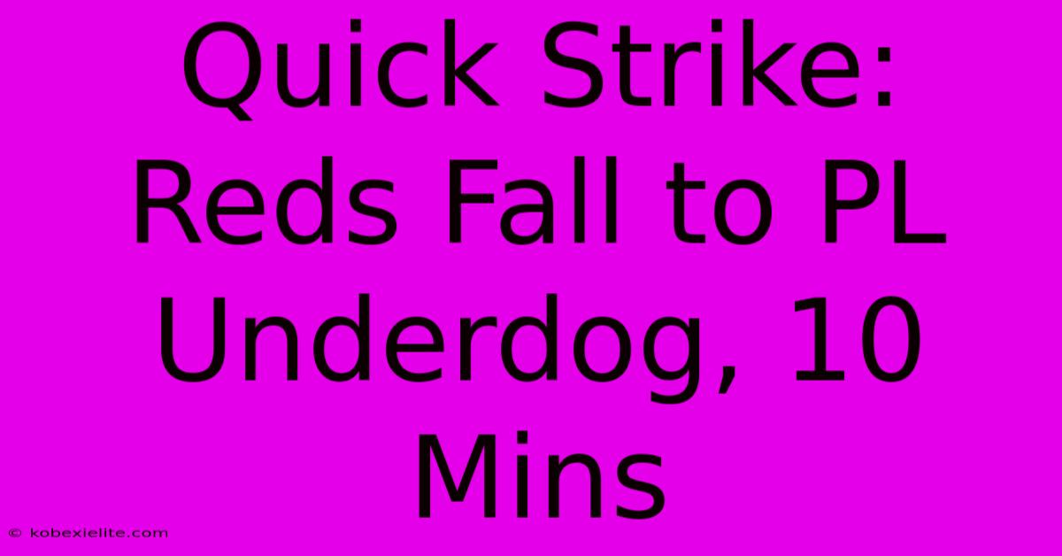 Quick Strike: Reds Fall To PL Underdog, 10 Mins