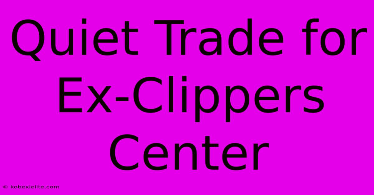 Quiet Trade For Ex-Clippers Center