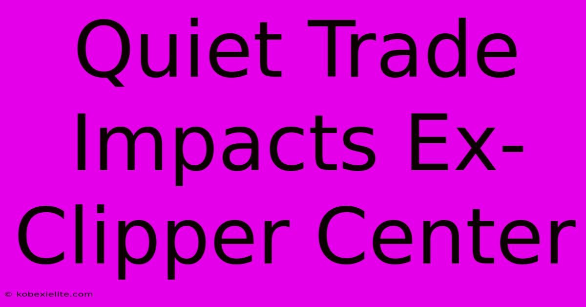 Quiet Trade Impacts Ex-Clipper Center