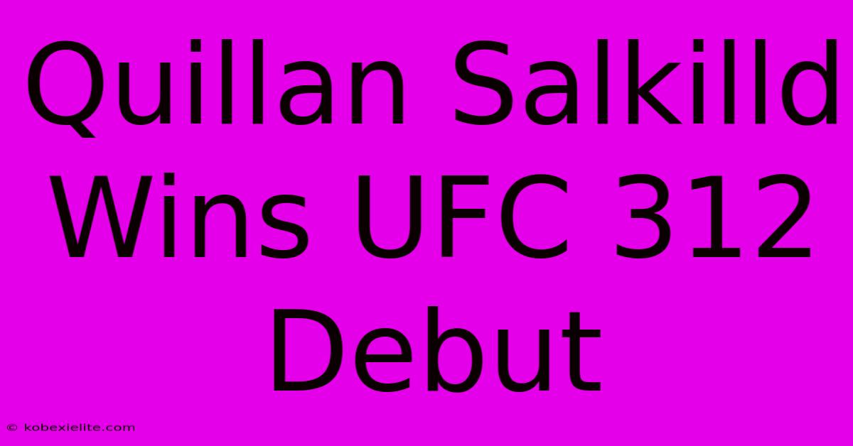 Quillan Salkilld Wins UFC 312 Debut