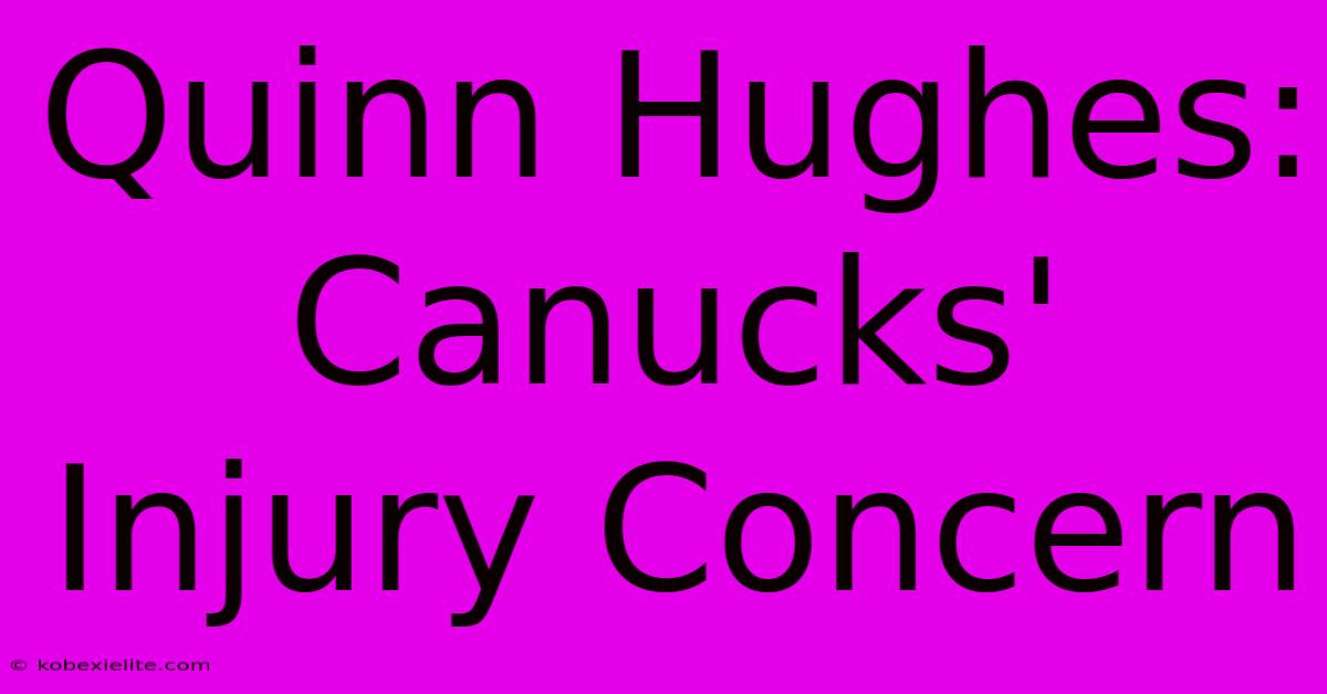 Quinn Hughes: Canucks' Injury Concern