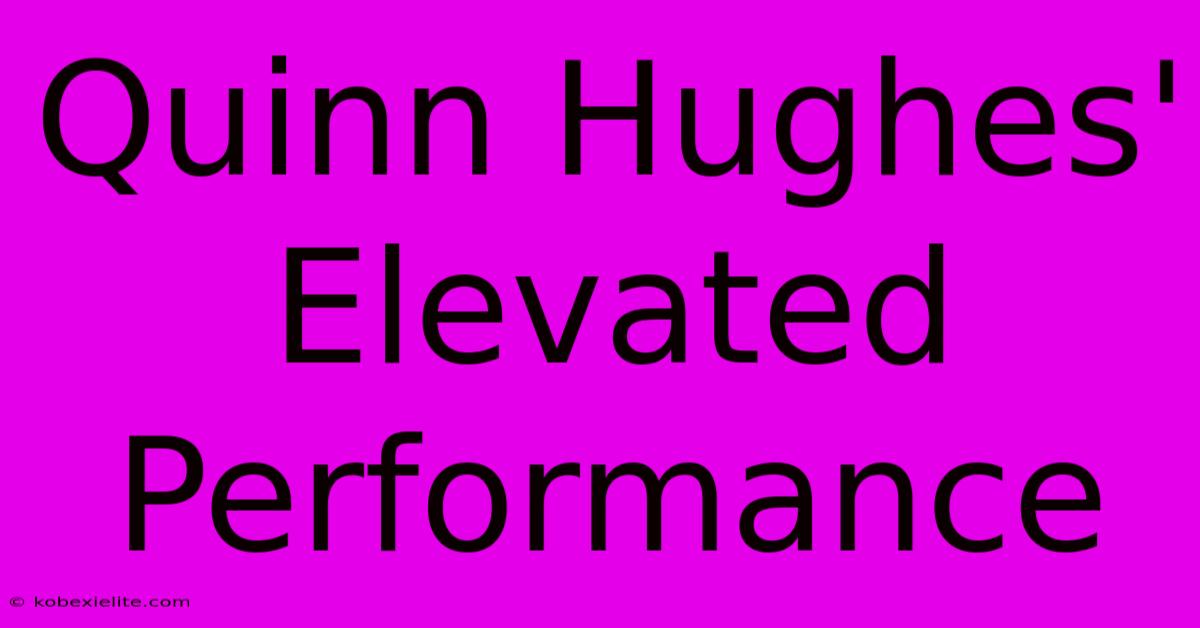 Quinn Hughes' Elevated Performance