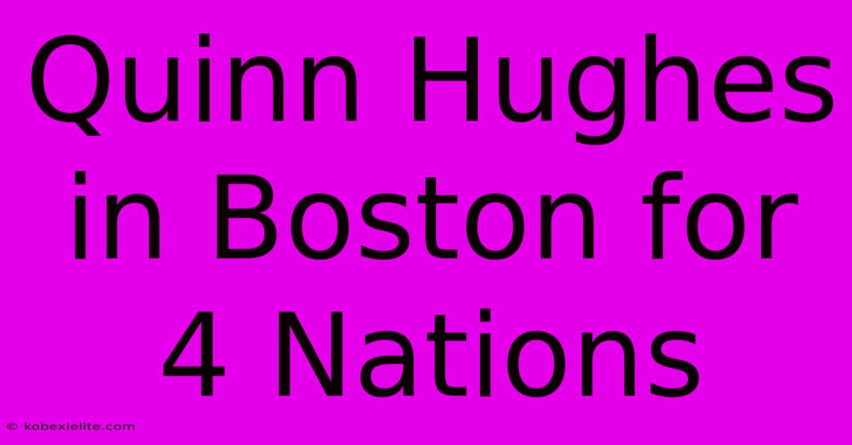 Quinn Hughes In Boston For 4 Nations