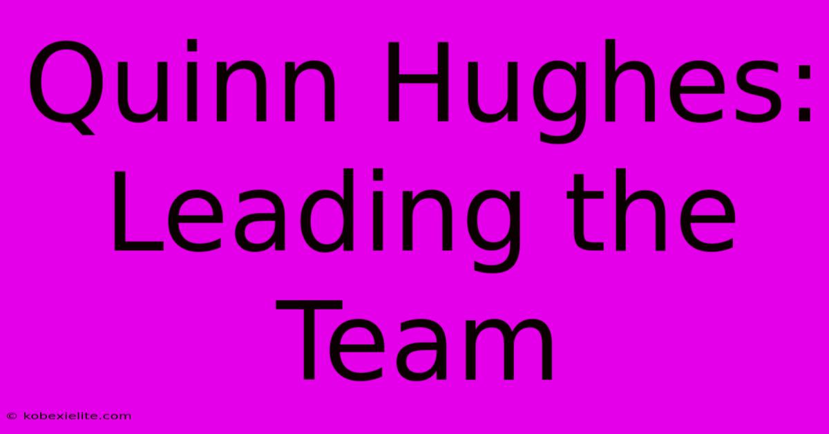 Quinn Hughes: Leading The Team