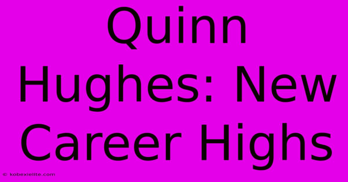 Quinn Hughes: New Career Highs