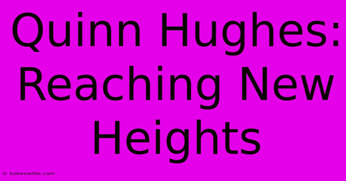 Quinn Hughes: Reaching New Heights