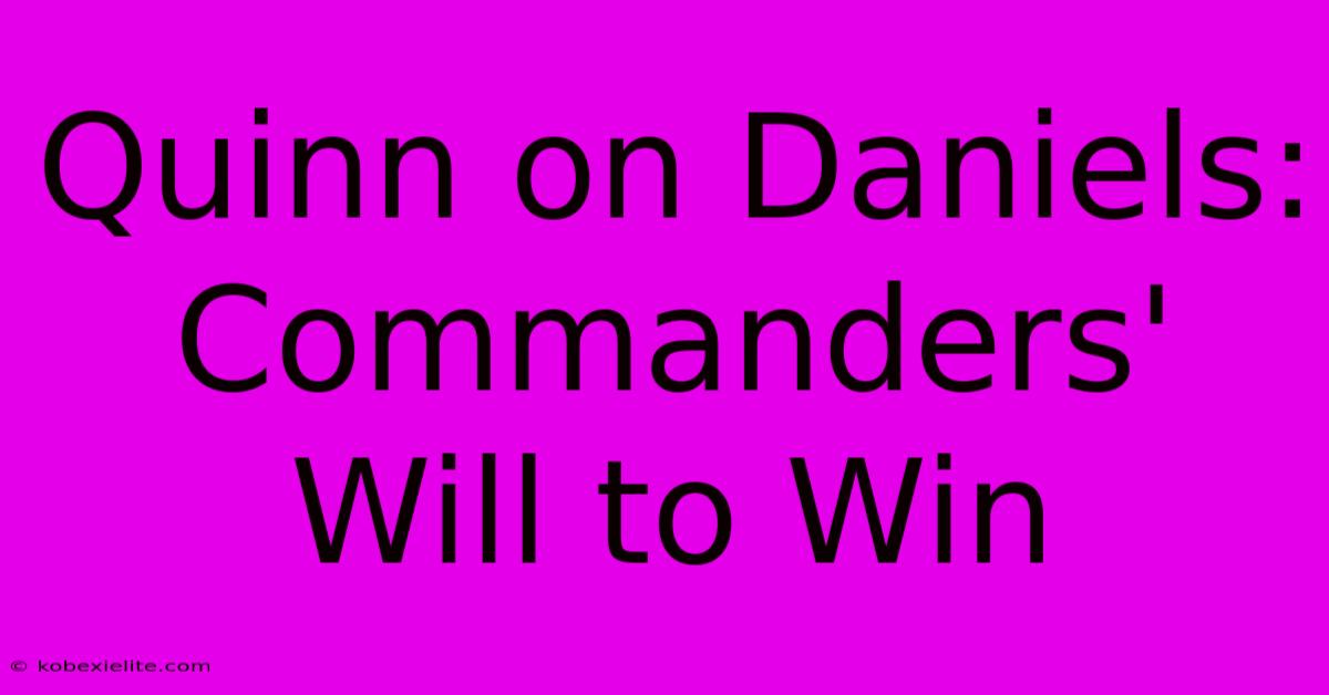 Quinn On Daniels:  Commanders' Will To Win