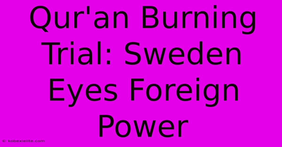 Qur'an Burning Trial: Sweden Eyes Foreign Power