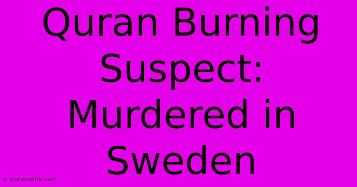 Quran Burning Suspect: Murdered In Sweden