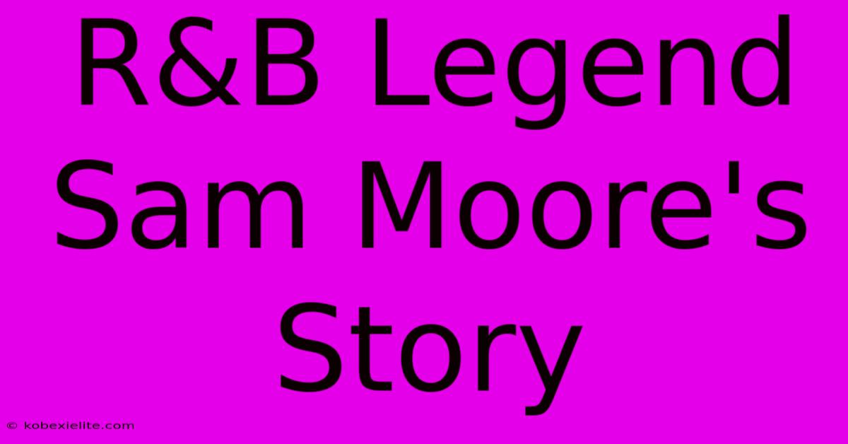 R&B Legend Sam Moore's Story