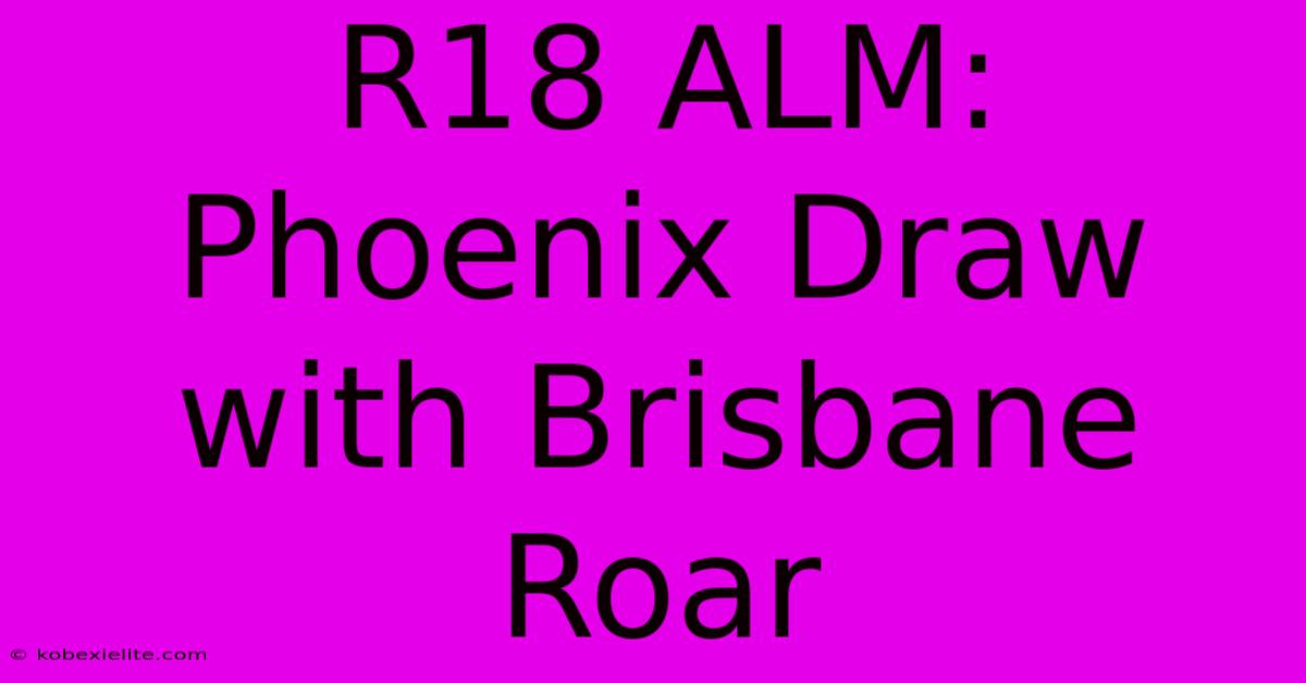 R18 ALM: Phoenix Draw With Brisbane Roar