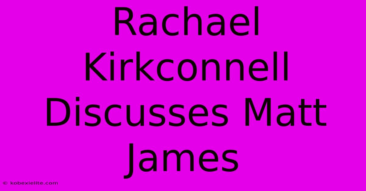 Rachael Kirkconnell Discusses Matt James