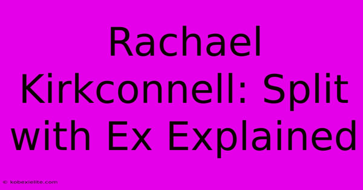 Rachael Kirkconnell: Split With Ex Explained