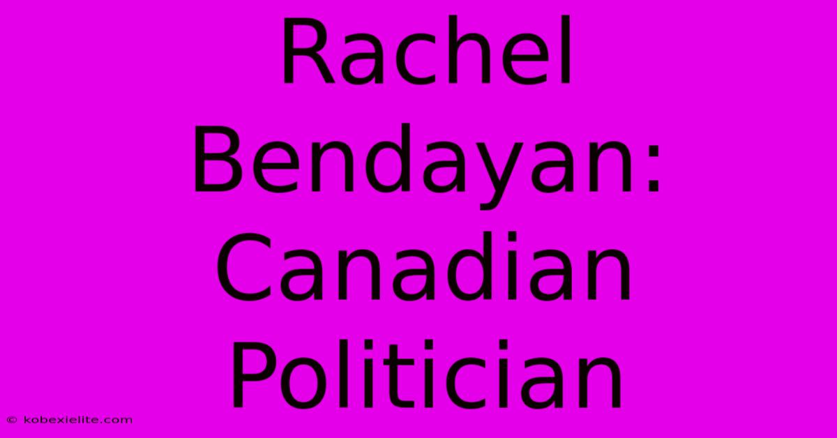 Rachel Bendayan: Canadian Politician