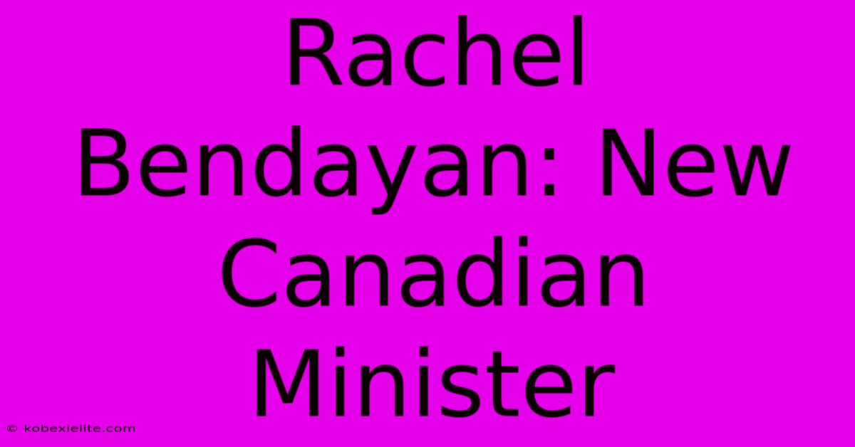 Rachel Bendayan: New Canadian Minister