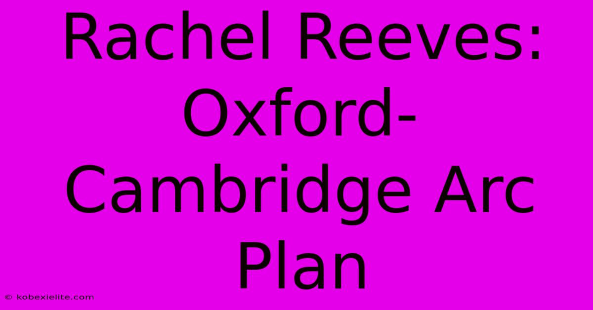 Rachel Reeves: Oxford-Cambridge Arc Plan