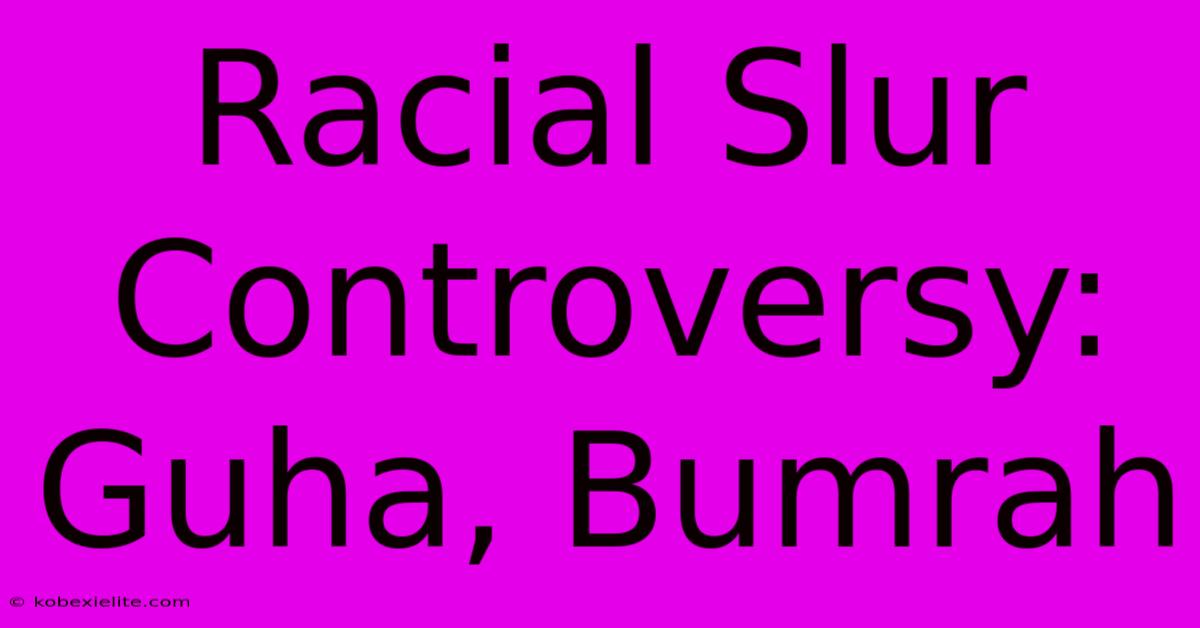 Racial Slur Controversy: Guha, Bumrah Racial Slur Controversy: Guha, Bumrah
