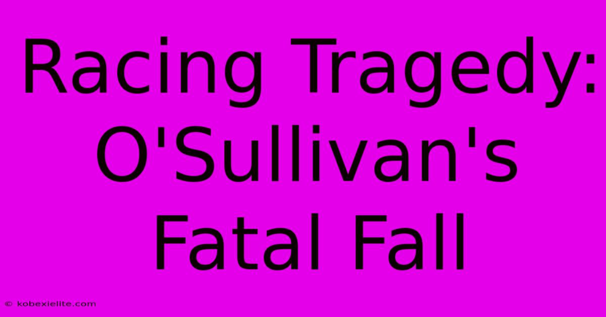 Racing Tragedy: O'Sullivan's Fatal Fall