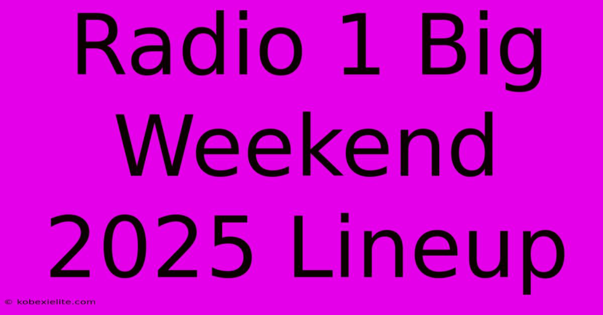 Radio 1 Big Weekend 2025 Lineup