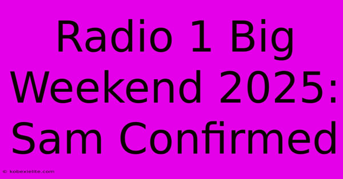 Radio 1 Big Weekend 2025: Sam Confirmed