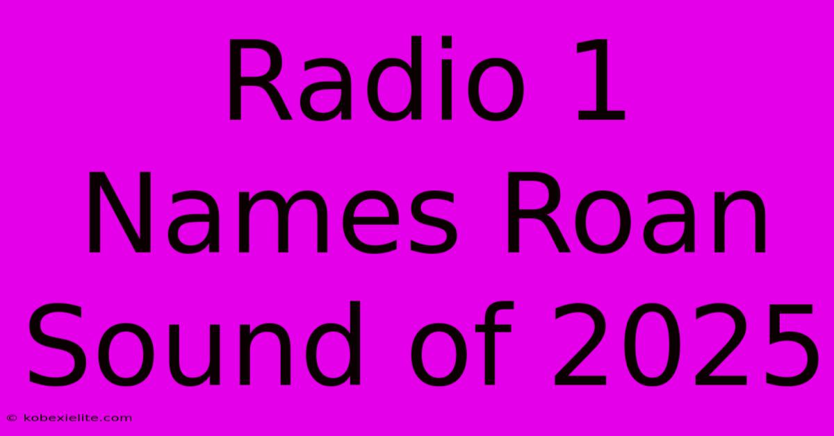 Radio 1 Names Roan Sound Of 2025