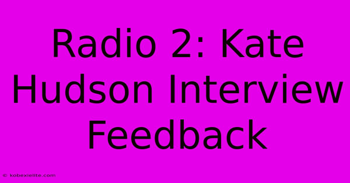 Radio 2: Kate Hudson Interview Feedback