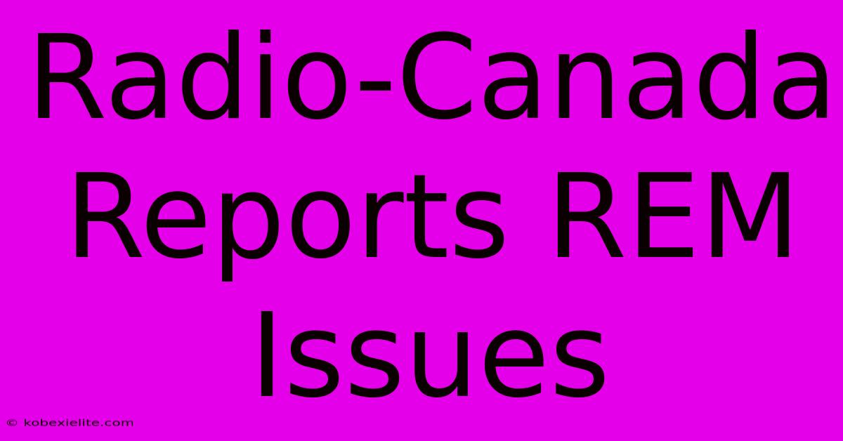 Radio-Canada Reports REM Issues