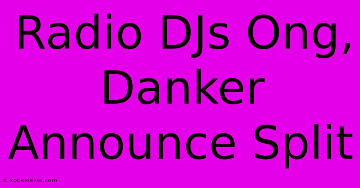 Radio DJs Ong, Danker Announce Split