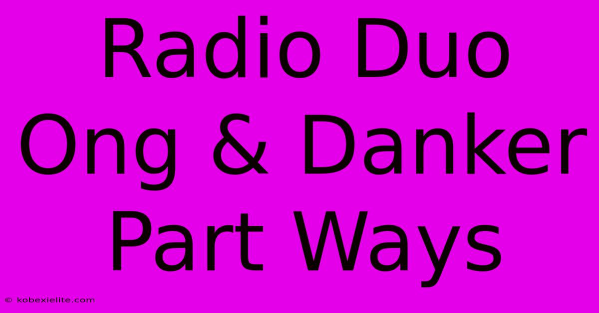 Radio Duo Ong & Danker Part Ways