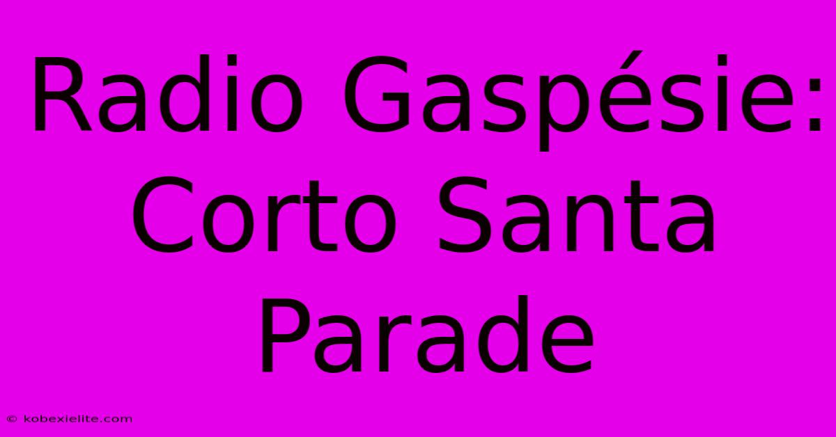 Radio Gaspésie: Corto Santa Parade