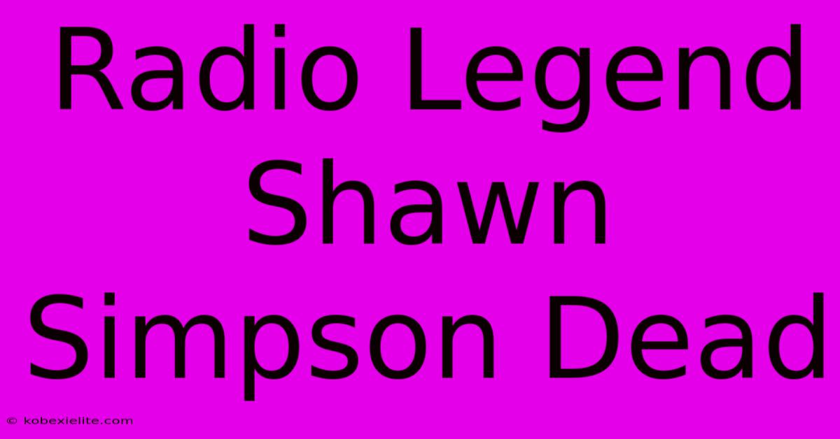 Radio Legend Shawn Simpson Dead