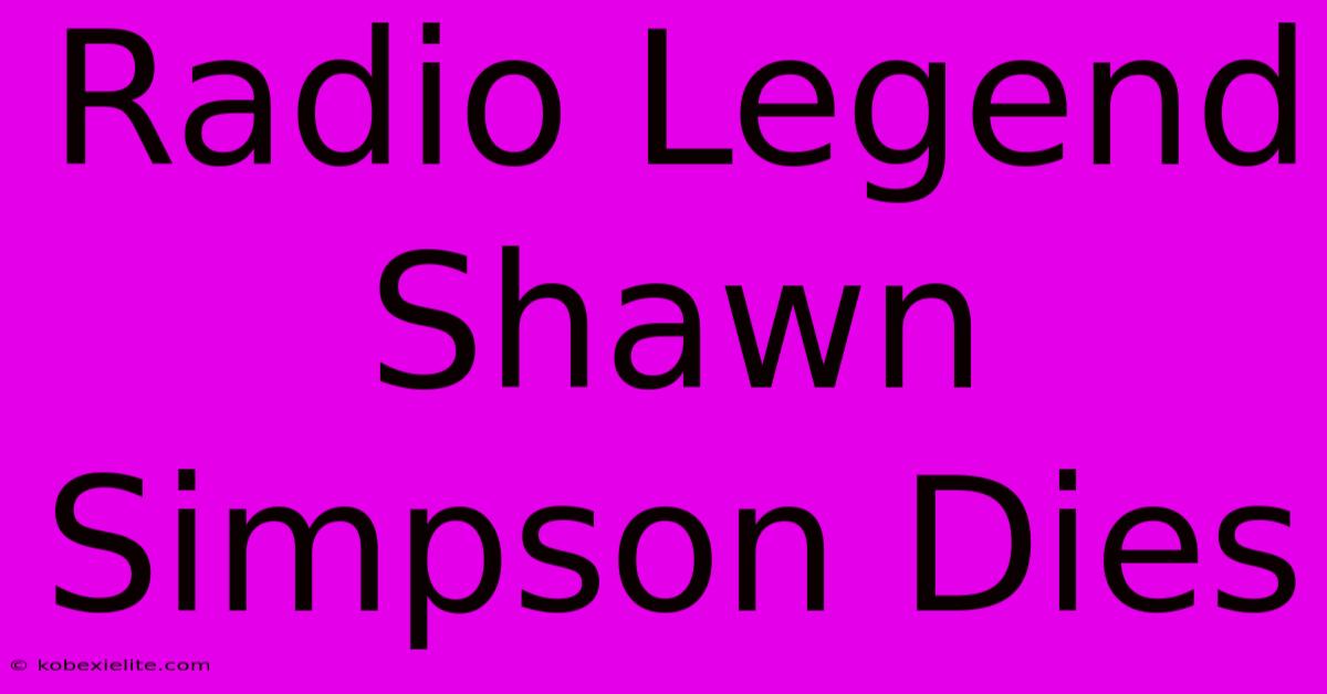 Radio Legend Shawn Simpson Dies