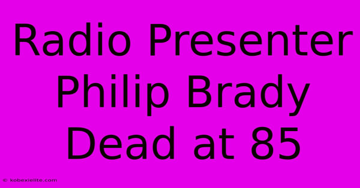 Radio Presenter Philip Brady Dead At 85